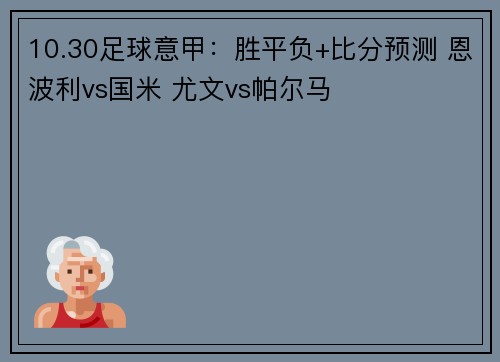 10.30足球意甲：胜平负+比分预测 恩波利vs国米 尤文vs帕尔马